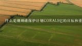 什么是珊瑚礁保护计划CORALS它的目标和重点是什么?