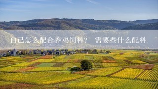 自己怎么配合养鸡饲料？ 需要些什么配料