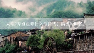 大话2养殖业养什么最挣钱？满级的时候。