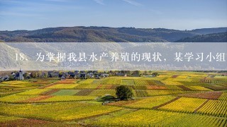 18．为掌握我县水产养殖的现状，某学习小组先后到华阁、麻河口、下柴市等地，考察了解养殖场，走访相关养殖人员．这种生物学研...