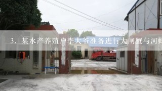 3．某水产养殖户李大爷准备进行大闸蟹与河虾的混合养殖，他了解到如下信息：