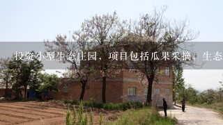 投资小型生态庄园，项目包括瓜果采摘，生态养殖土鸡及山羊，生态饭庄，儿童乐园，休闲垂钓，大约需要多少