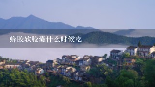 蜂胶软胶囊什么时候吃