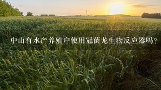 中山有水产养殖户使用冠菌龙生物反应器吗？