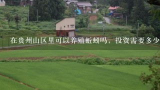 在贵州山区里可以养殖蚯蚓吗，投资需要多少，有人回收吗