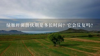 绿脓杆菌潜伏期是多长时间？它会反复吗？