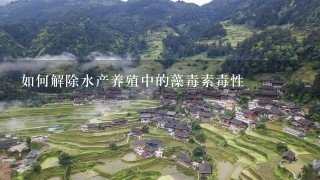 如何解除水产养殖中的藻毒素毒性