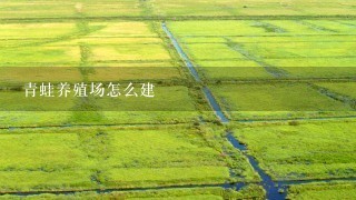 青蛙养殖场怎么建