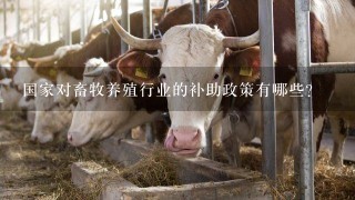 国家对畜牧养殖行业的补助政策有哪些？