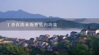 丁香在淡水鱼养殖的功效