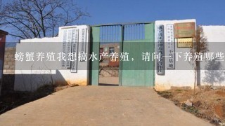 螃蟹养殖我想搞水产养殖，请问1下养殖哪些品种的螃