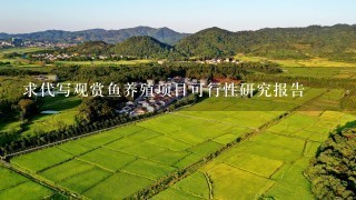 求代写观赏鱼养殖项目可行性研究报告