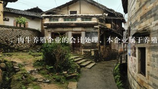 ，肉牛养殖企业的会计处理，本企业属于养殖企业，免增值税是1般纳税人，销售育肥牛的会计 处理该如何做？