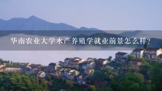 华南农业大学水产养殖学就业前景怎么样？