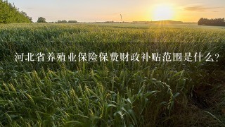 河北省养殖业保险保费财政补贴范围是什么？补贴比例是怎样规定的？