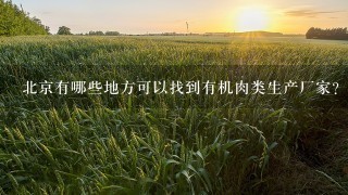 北京有哪些地方可以找到有机肉类生产厂家