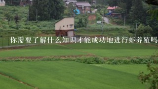 你需要了解什么知识才能成功地进行虾养殖吗？