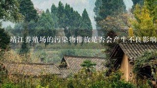 靖江养殖场的污染物排放是否会产生不良影响于周边居民或生态环境