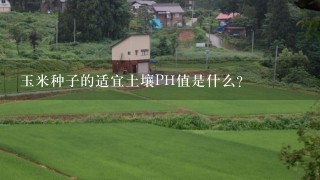 玉米种子的适宜土壤PH值是什么