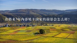 在将来5年内养殖羊国家的前景会怎么样