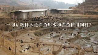 一句话题什么是养鱼用水和养鱼使用饲料