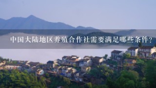 中国大陆地区养殖合作社需要满足哪些条件