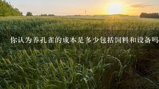 你认为养孔雀的成本是多少包括饲料和设备吗