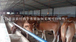 以致富农经肉牛养殖如何实现可持续性?