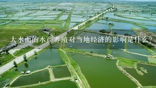 大水面的水产养殖对当地经济的影响是什么?